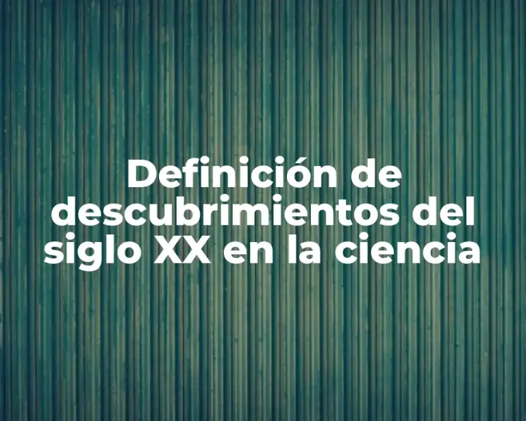 Definición de descubrimientos del siglo XX en la ciencia