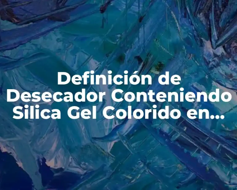 Definición de Desecador Conteniendo Silica Gel Colorido en Azul