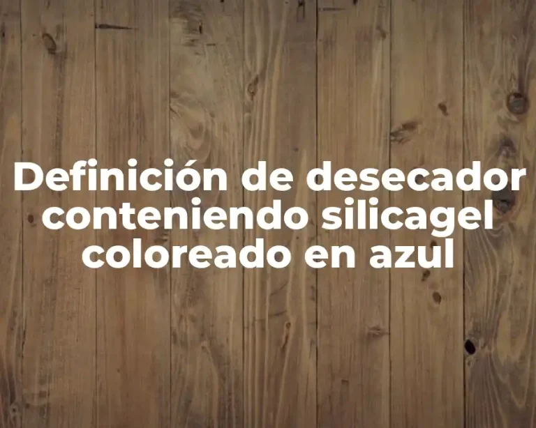 Definición de desecador conteniendo silicagel coloreado en azul