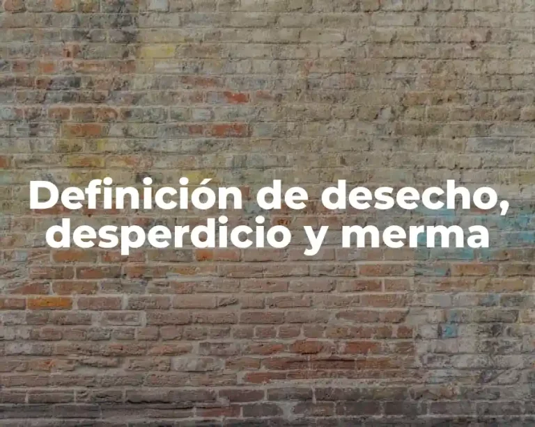 Definición de desecho, desperdicio y merma