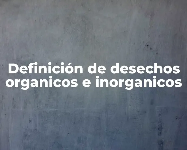 Definición de desechos organicos e inorganicos