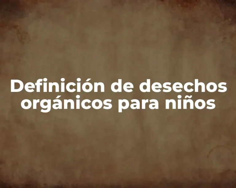 Definición de desechos orgánicos para niños