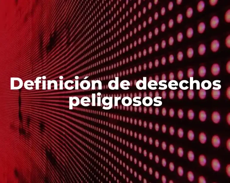 Definición de desechos peligrosos