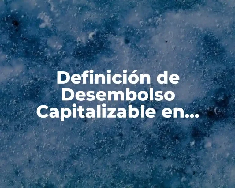 Definición de Desembolso Capitalizable en Administración Financiera
