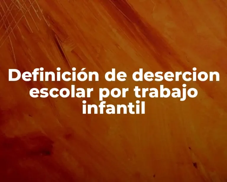 Definición de desercion escolar por trabajo infantil