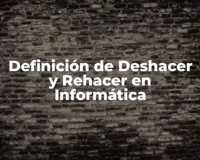 Definición de Deshacer y Rehacer en Informática