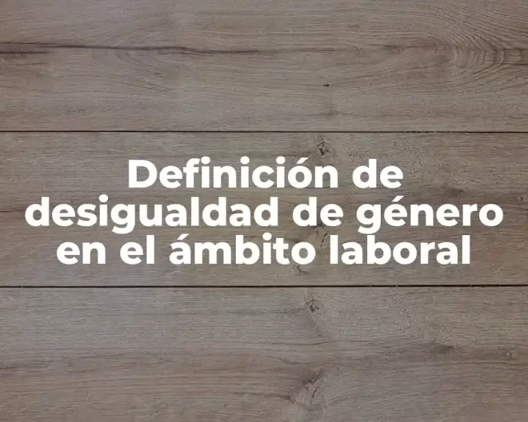 Definición de desigualdad de género en el ámbito laboral