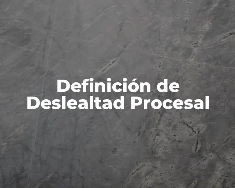 Definición de Deslealtad Procesal