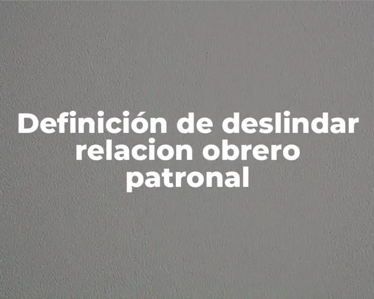 Definición de deslindar relacion obrero patronal