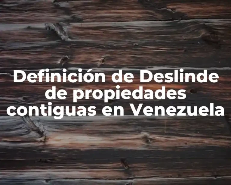Definición de Deslinde de propiedades contiguas en Venezuela