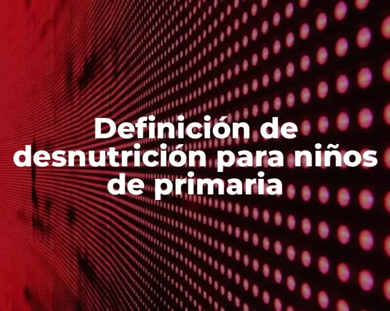 Definición de desnutrición para niños de primaria