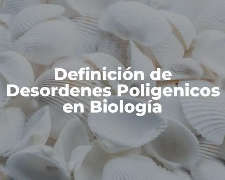 Definición de Desordenes Poligenicos en Biología