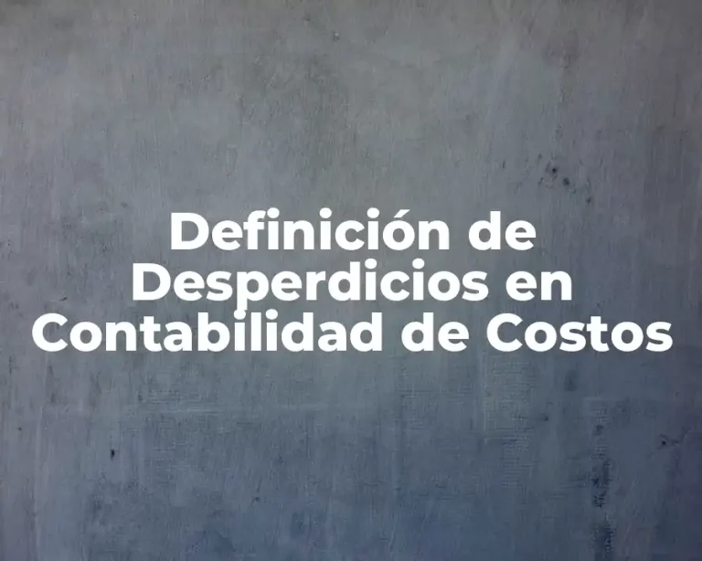 Definición de Desperdicios en Contabilidad de Costos