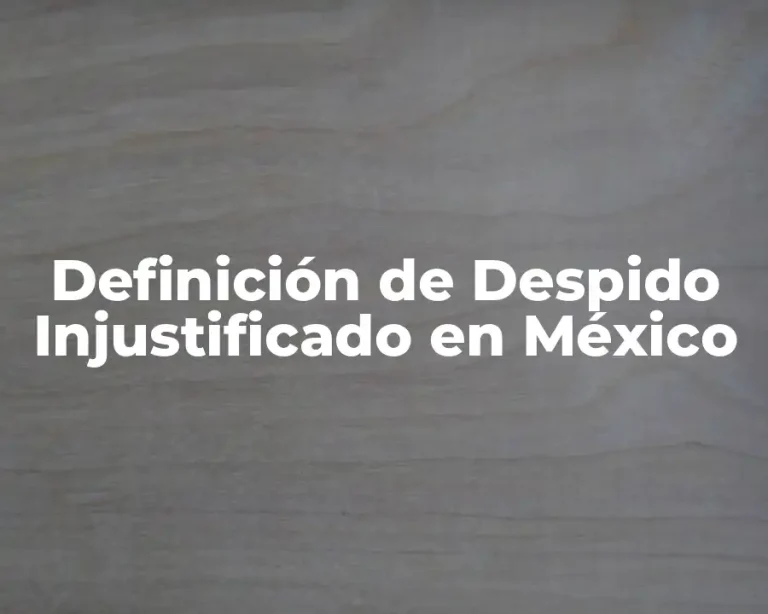 Definición de Despido Injustificado en México