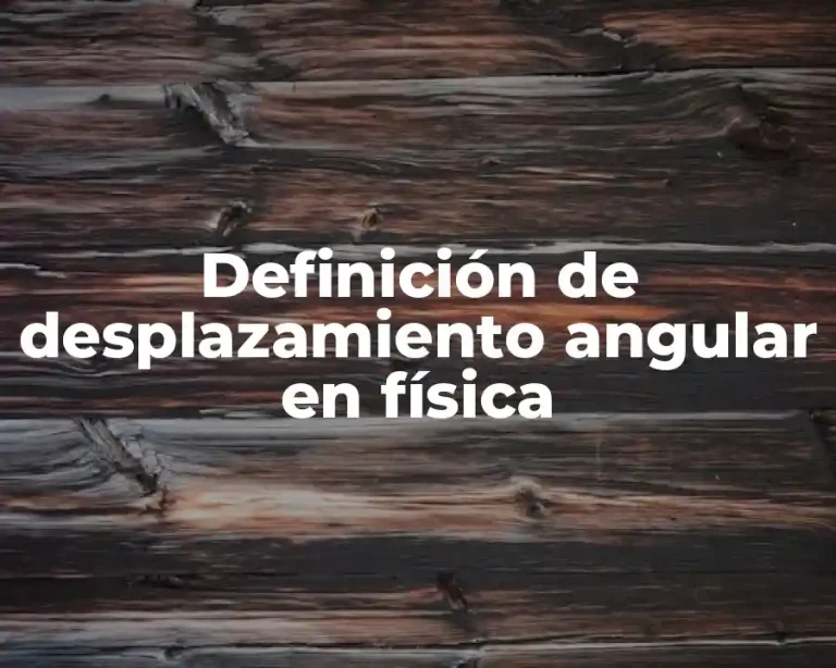 Definición de desplazamiento angular en física