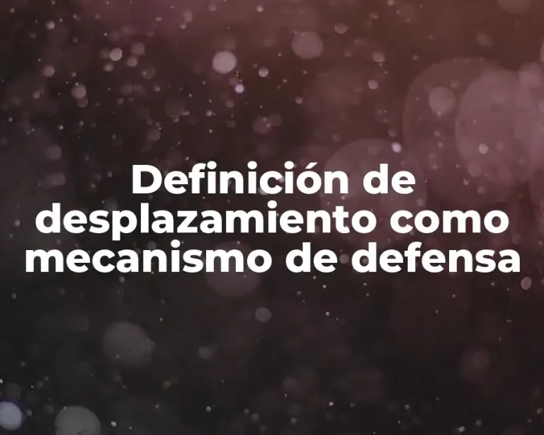 Definición de desplazamiento como mecanismo de defensa