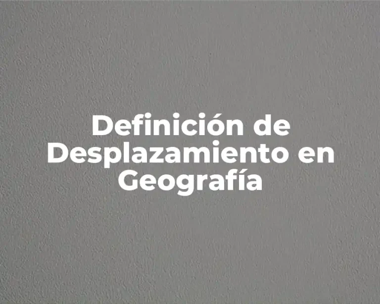 Definición de Desplazamiento en Geografía