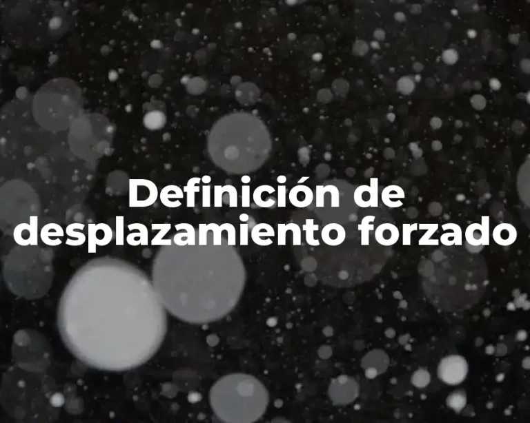 Definición de desplazamiento forzado