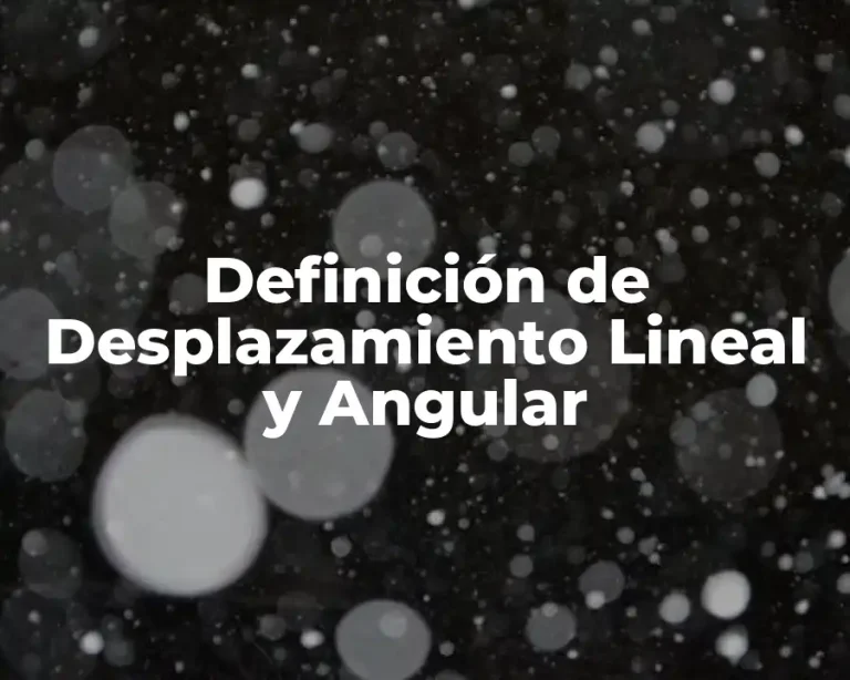 Definición de Desplazamiento Lineal y Angular