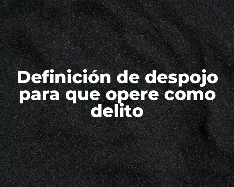 Definición de despojo para que opere como delito