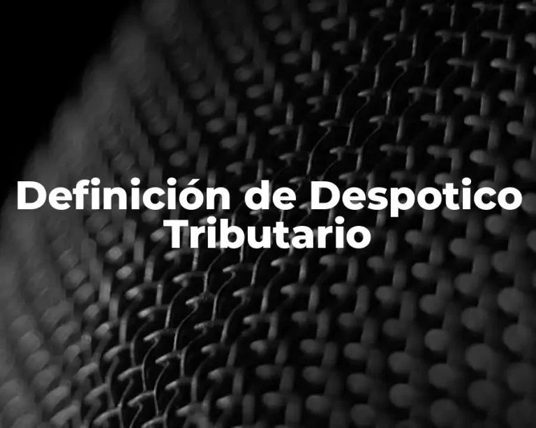 Definición de Despotico Tributario