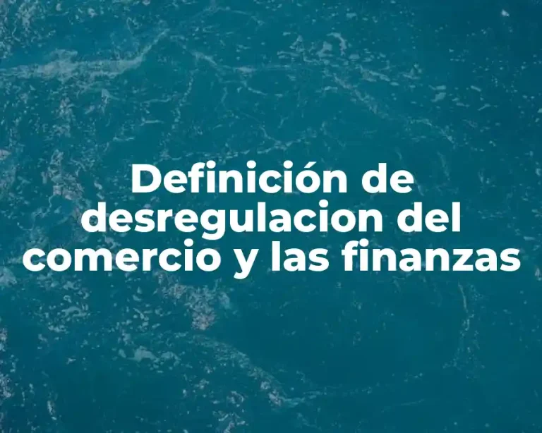Definición de desregulacion del comercio y las finanzas