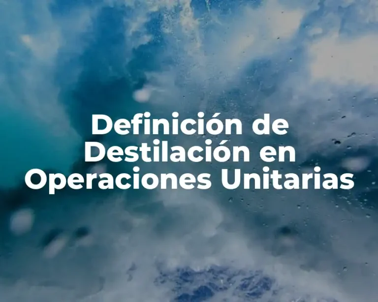 Definición de Destilación en Operaciones Unitarias