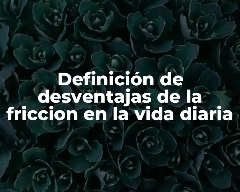 Definición de desventajas de la friccion en la vida diaria