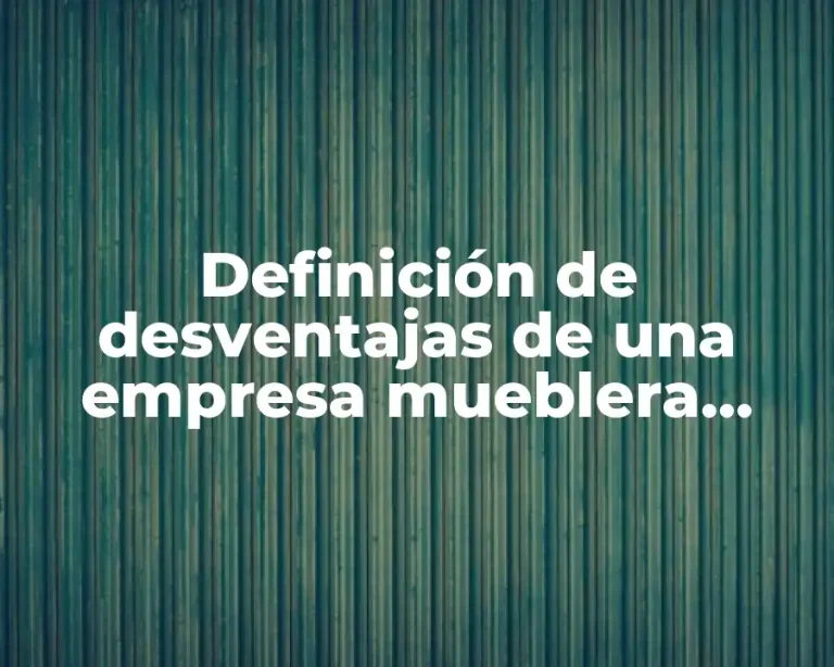 Definición de desventajas de una empresa mueblera sobre su competencia