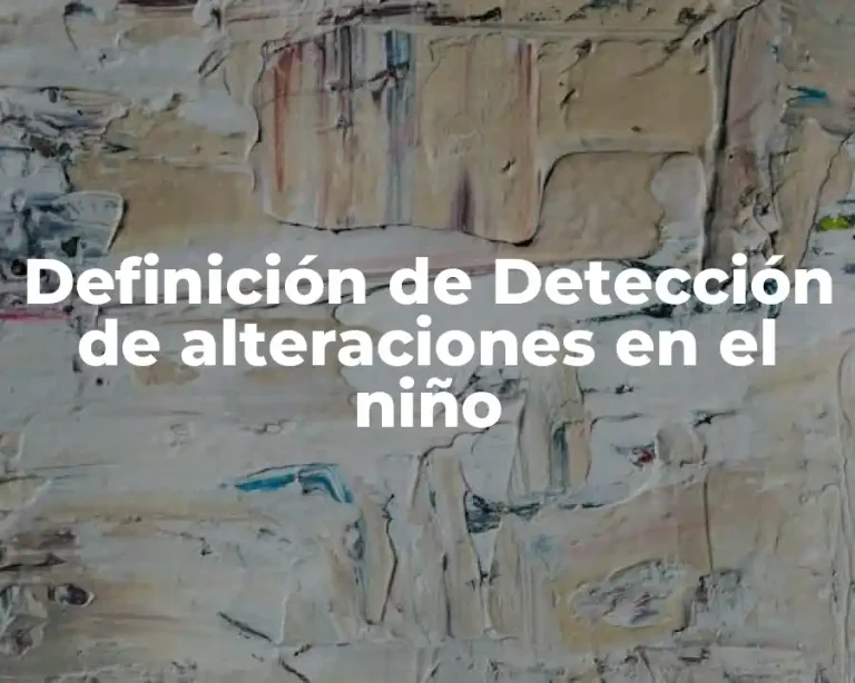 Definición de Detección de alteraciones en el niño