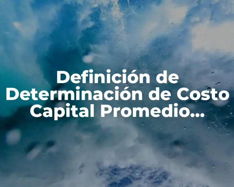 Definición de Determinación de Costo Capital Promedio Ponderado