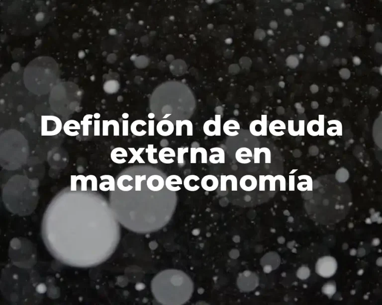 Definición de deuda externa en macroeconomía