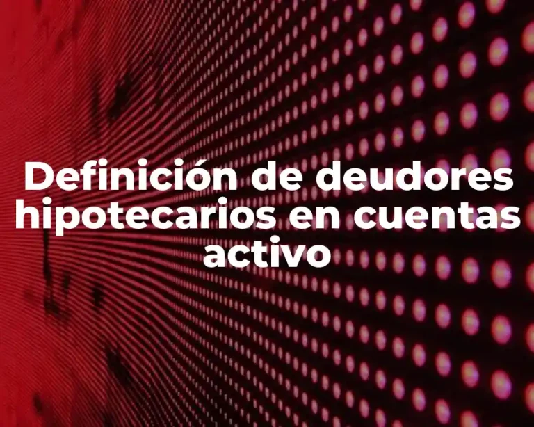 Definición de deudores hipotecarios en cuentas activo