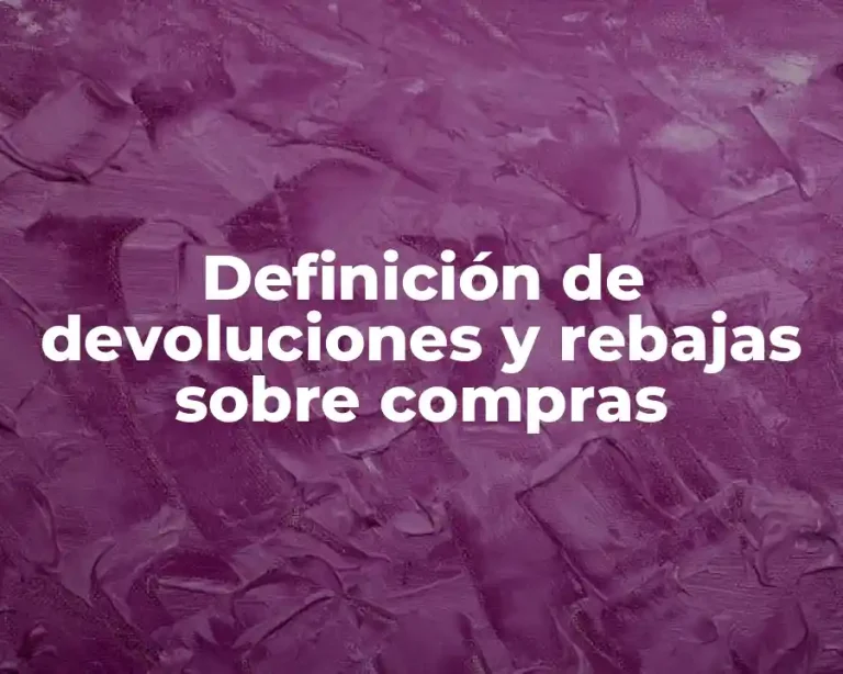 Definición de devoluciones y rebajas sobre compras