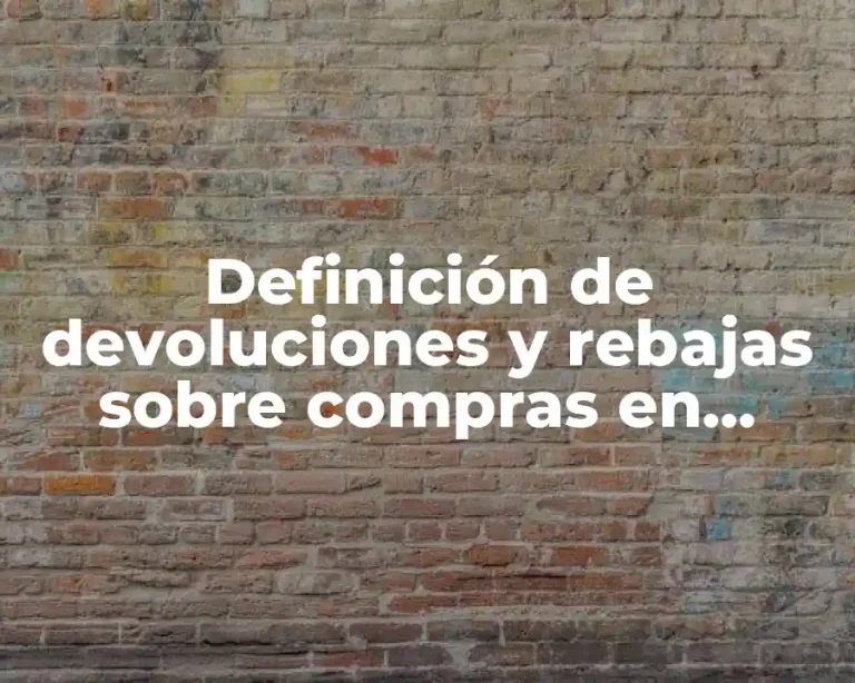 Definición de devoluciones y rebajas sobre compras en contabilidad