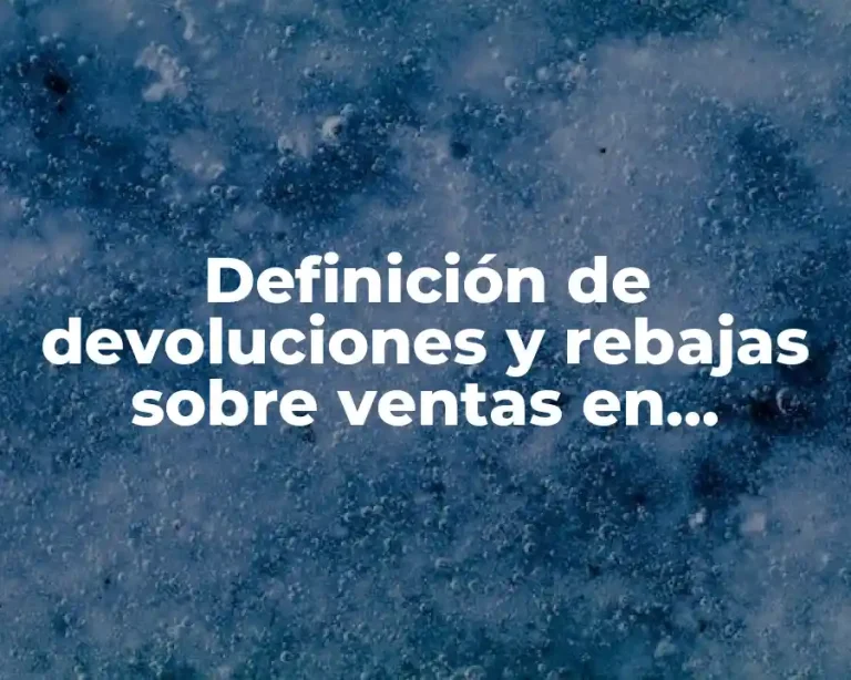 Definición de devoluciones y rebajas sobre ventas en contabilidad