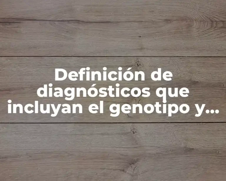 Definición de diagnósticos que incluyan el genotipo y fenotipo