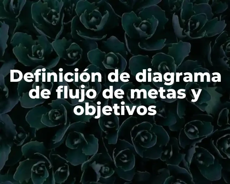 Definición de diagrama de flujo de metas y objetivos