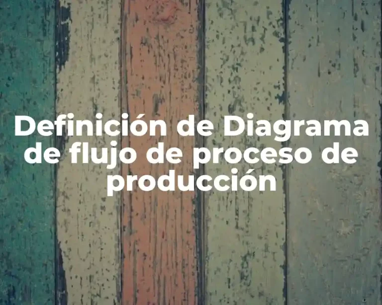 Definición de Diagrama de flujo de proceso de producción