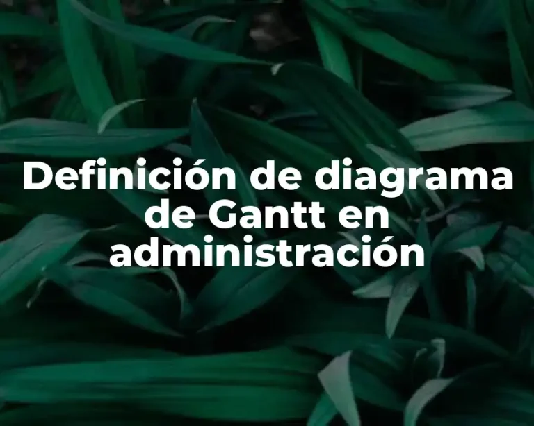 Definición de diagrama de Gantt en administración