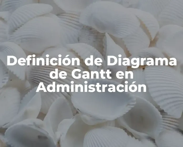 Definición de Diagrama de Gantt en Administración