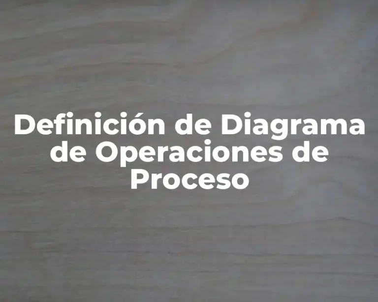 Definición de Diagrama de Operaciones de Proceso