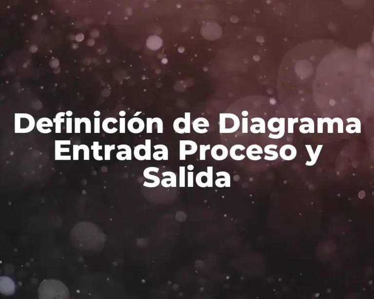 Definición de Diagrama Entrada Proceso y Salida
