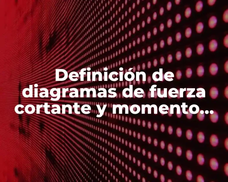 Definición de diagramas de fuerza cortante y momento flexionante