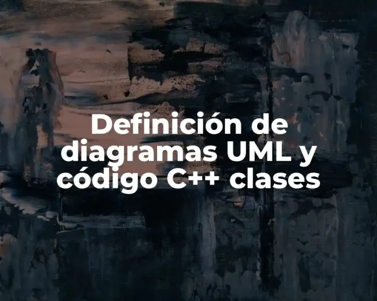 Definición de diagramas UML y código C++ clases