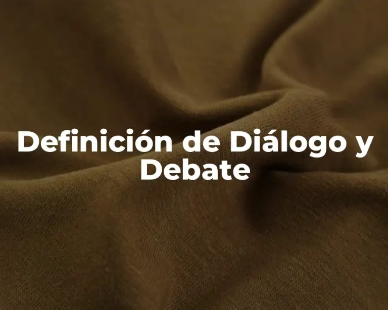 Definición de Diálogo y Debate