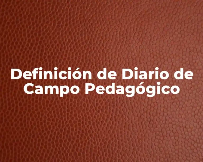 Definición de Diario de Campo Pedagógico