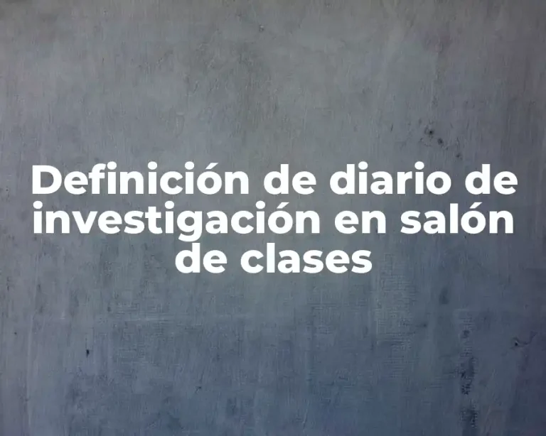 Definición de diario de investigación en salón de clases