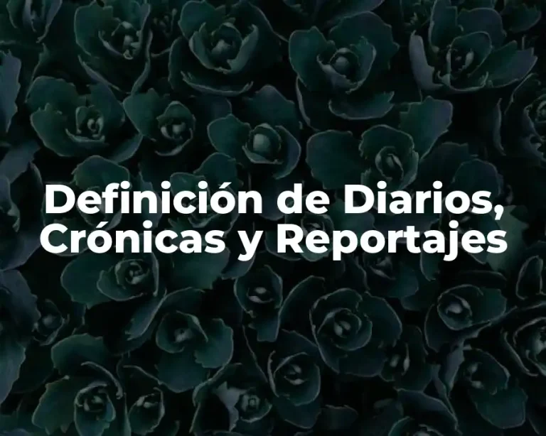 Definición de Diarios, Crónicas y Reportajes