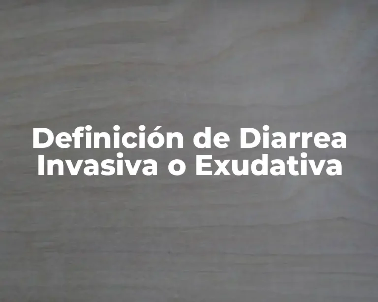 Definición de Diarrea Invasiva o Exudativa